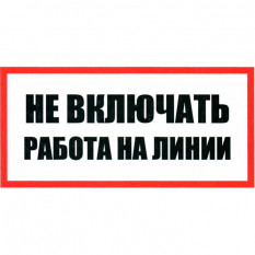 Информационный знак Не включать Работа на линии 100х200